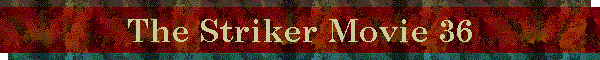 The Striker Movie 36