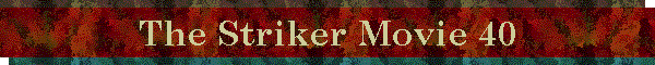 The Striker Movie 40