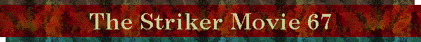 The Striker Movie 67
